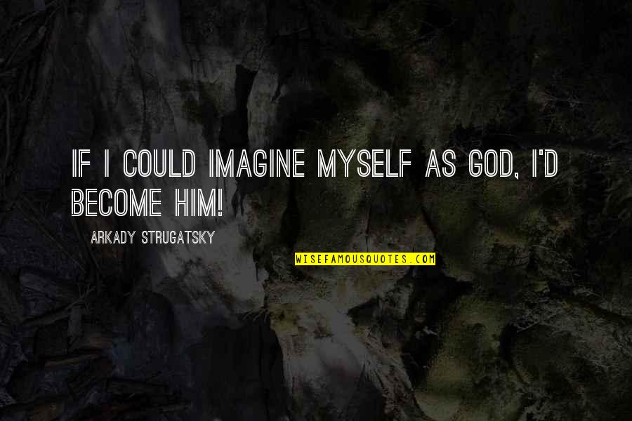 Strugatsky Quotes By Arkady Strugatsky: If I could imagine myself as God, I'd