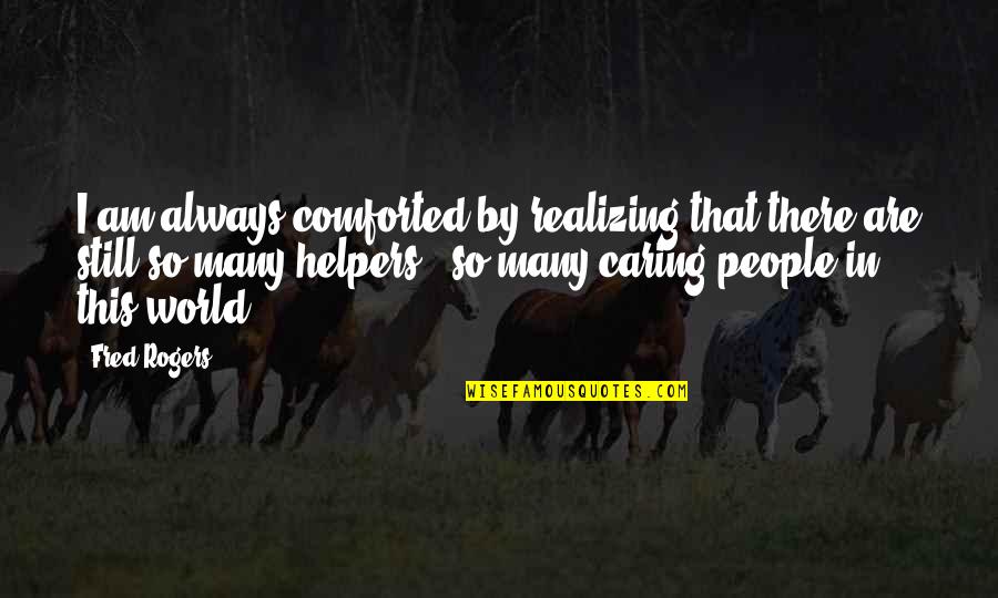 Strugatsky The Limping Quotes By Fred Rogers: I am always comforted by realizing that there Strugatsky The Limping Quotes By Fred Rogers: I am always comforted by realizing that there