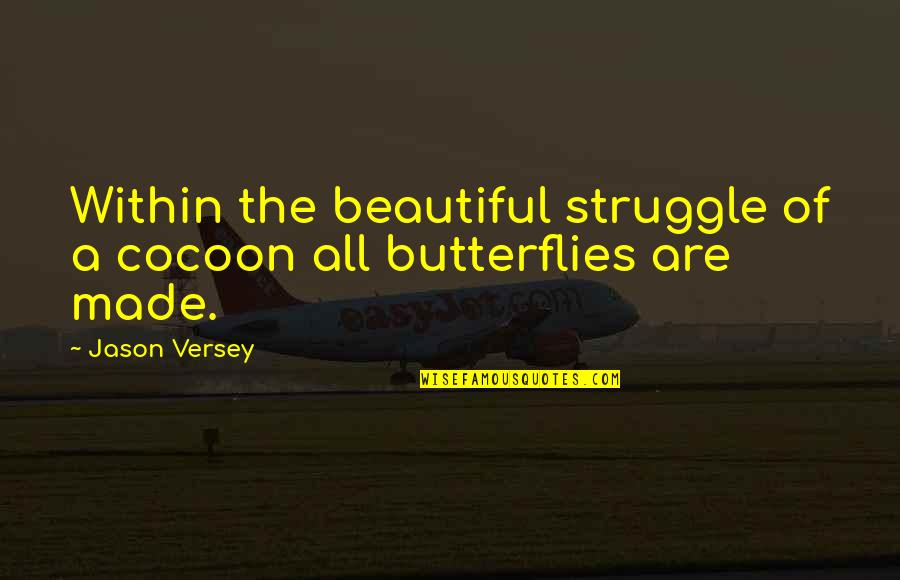 Struggle And Adversity Quotes By Jason Versey: Within the beautiful struggle of a cocoon all