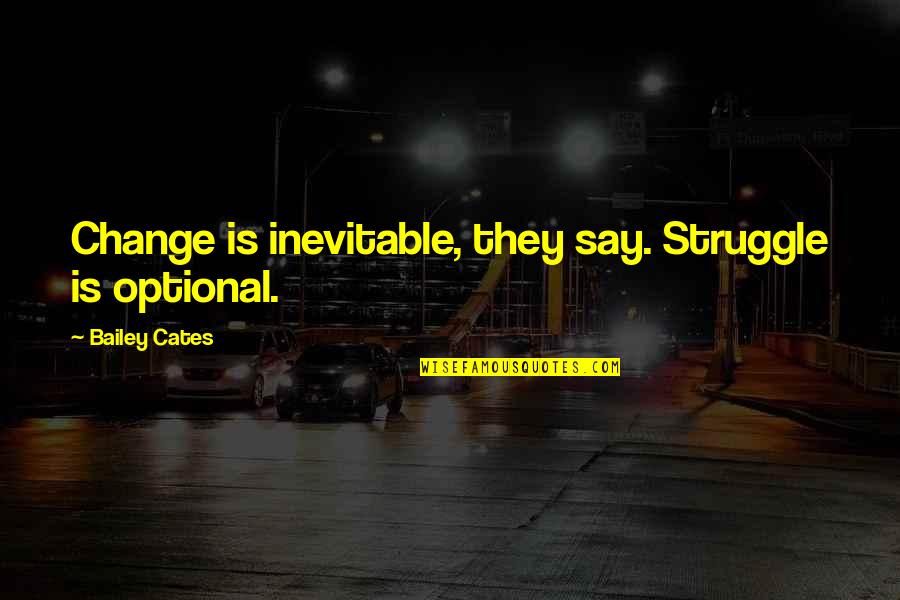 Struggle And Change Quotes By Bailey Cates: Change is inevitable, they say. Struggle is optional.