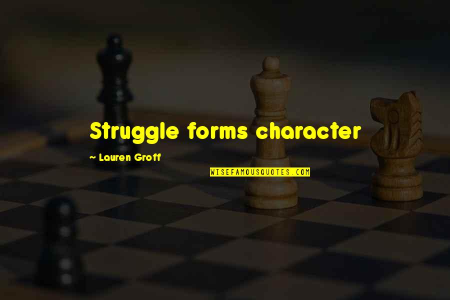 Struggle And Character Quotes By Lauren Groff: Struggle forms character
