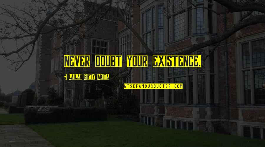 Struggle And Faith Quotes By Lailah Gifty Akita: Never doubt your existence.