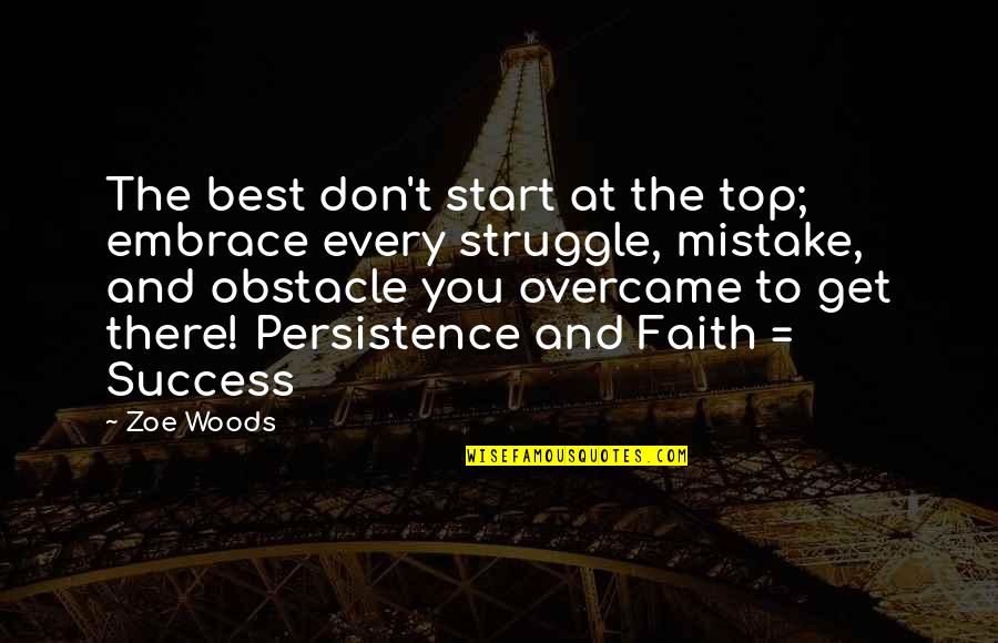 Struggle And Faith Quotes By Zoe Woods: The best don't start at the top; embrace
