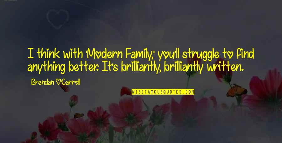 Struggle And Family Quotes By Brendan O'Carroll: I think with 'Modern Family,' you'll struggle to Struggle And Family Quotes By Brendan O'Carroll: I think with 'Modern Family,' you'll struggle to