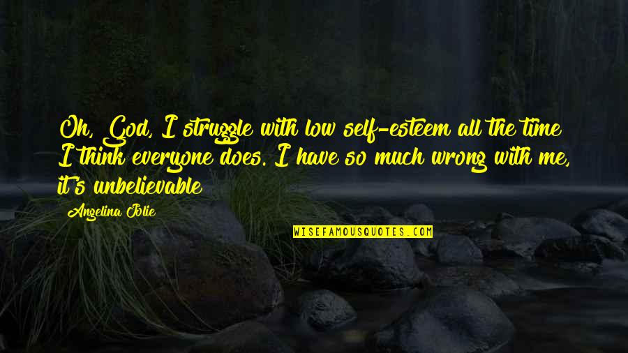 Struggle And God Quotes By Angelina Jolie: Oh, God, I struggle with low self-esteem all