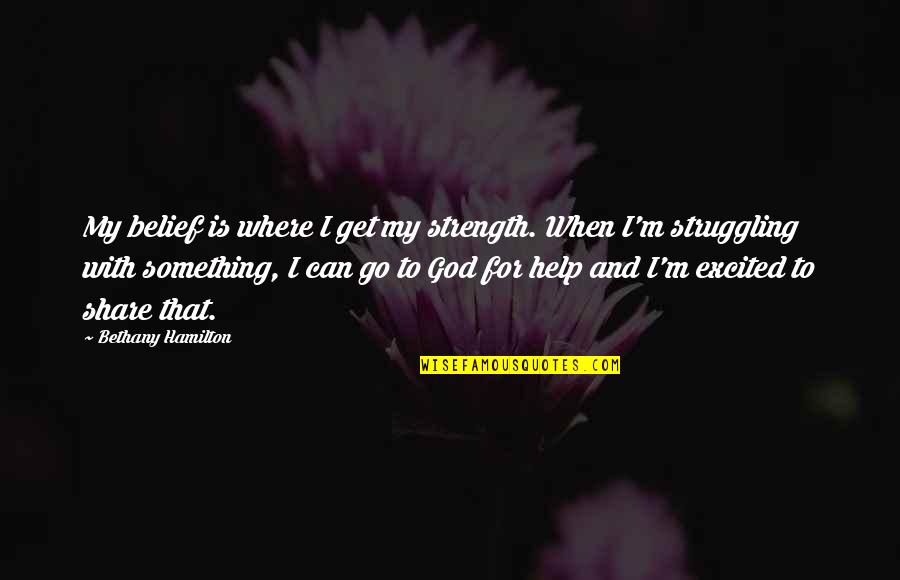Struggle And God Quotes By Bethany Hamilton: My belief is where I get my strength.