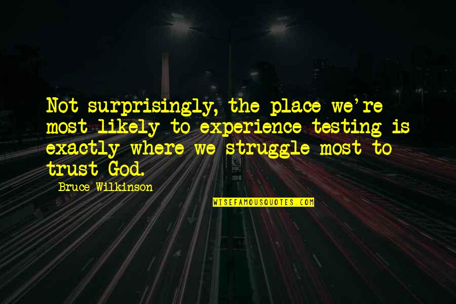 Struggle And God Quotes By Bruce Wilkinson: Not surprisingly, the place we're most likely to