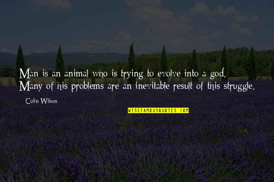 Struggle And God Quotes By Colin Wilson: Man is an animal who is trying to