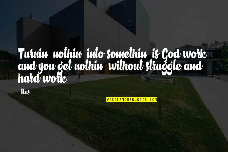 Struggle And God Quotes By Nas: Turnin' nothin' into somethin' is God work, and