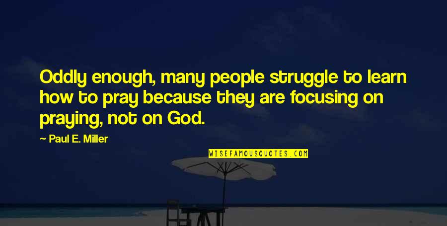 Struggle And God Quotes By Paul E. Miller: Oddly enough, many people struggle to learn how
