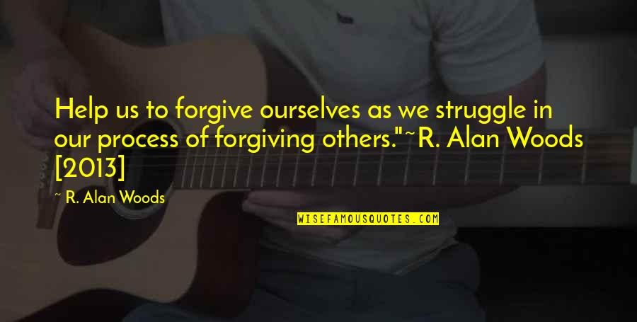 Struggle And God Quotes By R. Alan Woods: Help us to forgive ourselves as we struggle