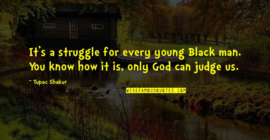 Struggle And God Quotes By Tupac Shakur: It's a struggle for every young Black man.