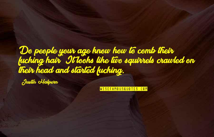 Struggle And Journey Quotes By Justin Halpern: Do people your age know how to comb