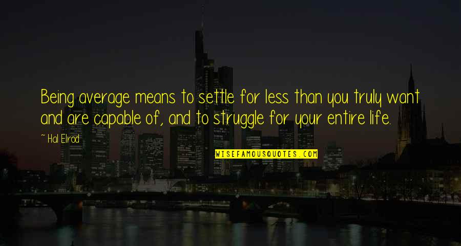 Struggle And Life Quotes By Hal Elrod: Being average means to settle for less than