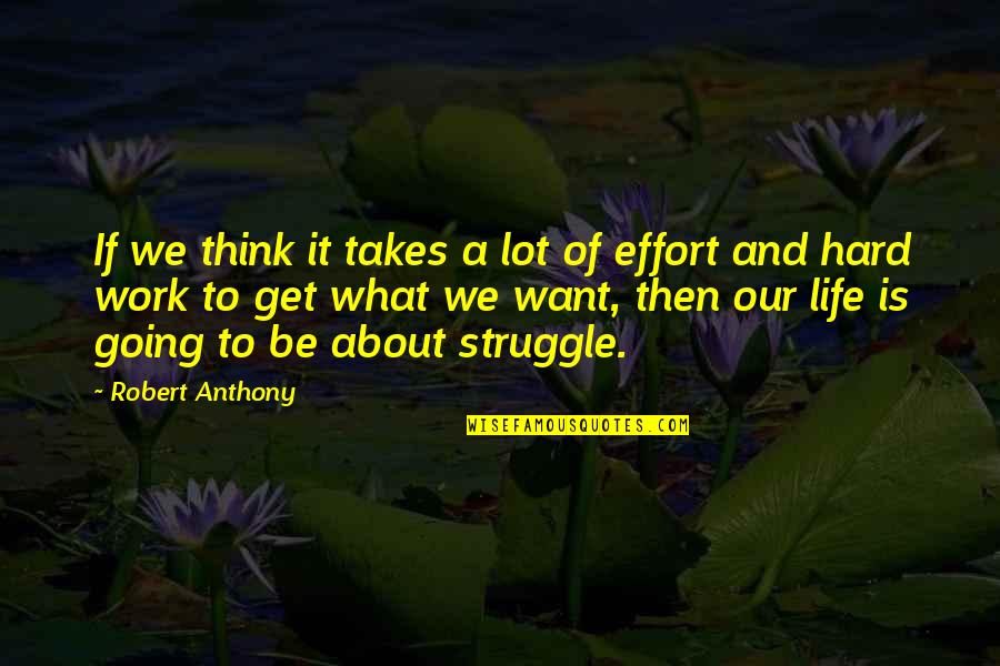 Struggle And Life Quotes By Robert Anthony: If we think it takes a lot of