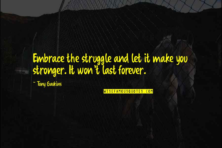 Struggle And Life Quotes By Tony Gaskins: Embrace the struggle and let it make you