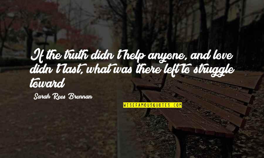 Struggle And Love Quotes By Sarah Rees Brennan: If the truth didn't help anyone, and love Struggle And Love Quotes By Sarah Rees Brennan: If the truth didn't help anyone, and love