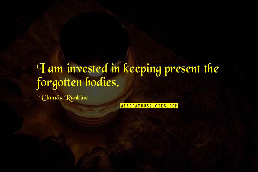 Struggle And Overcoming Quotes By Claudia Rankine: I am invested in keeping present the forgotten