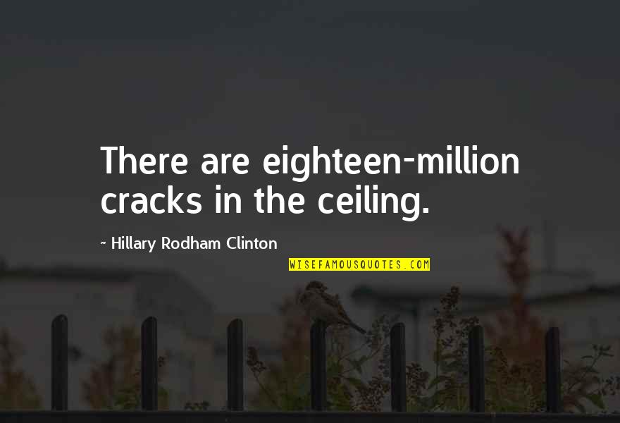 Struggle And Overcoming Quotes By Hillary Rodham Clinton: There are eighteen-million cracks in the ceiling.