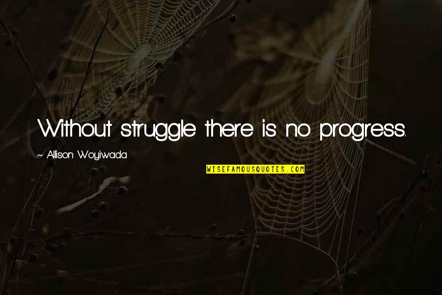 Struggle And Progress Quotes By Allison Woyiwada: Without struggle there is no progress.