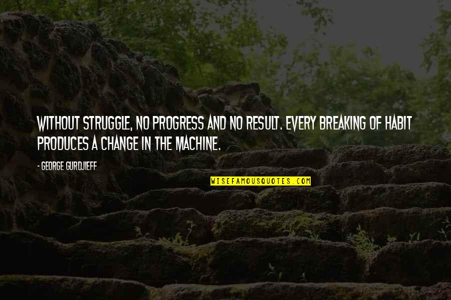 Struggle And Progress Quotes By George Gurdjieff: Without struggle, no progress and no result. Every