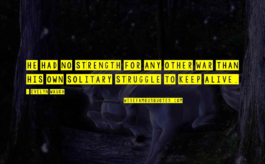 Struggle And Strength Quotes By Evelyn Waugh: He had no strength for any other war