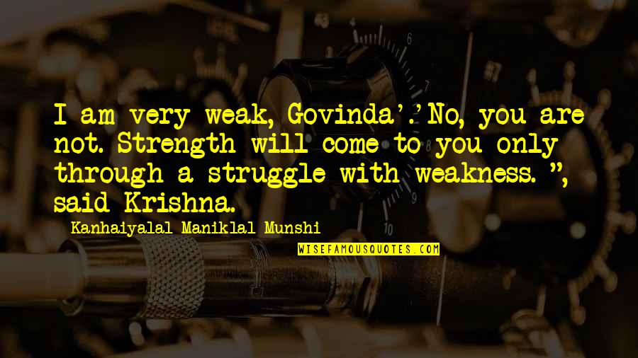 Struggle And Strength Quotes By Kanhaiyalal Maniklal Munshi: I am very weak, Govinda'.'No, you are not.