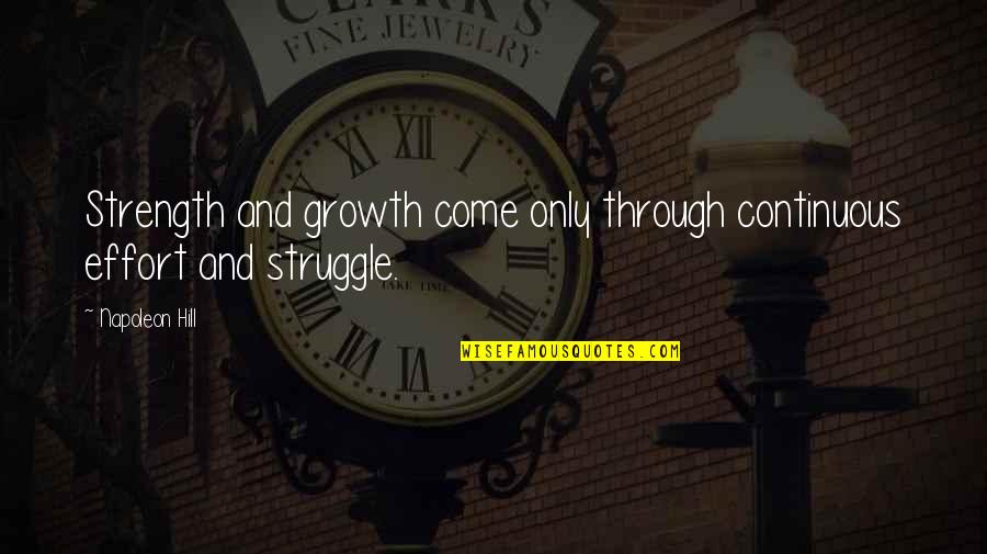 Struggle And Strength Quotes By Napoleon Hill: Strength and growth come only through continuous effort