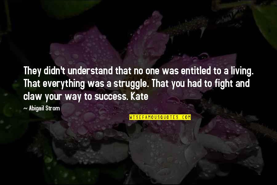 Struggle And Success Quotes By Abigail Strom: They didn't understand that no one was entitled