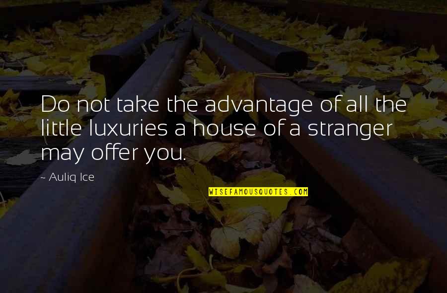 Struggle And Success Quotes By Auliq Ice: Do not take the advantage of all the