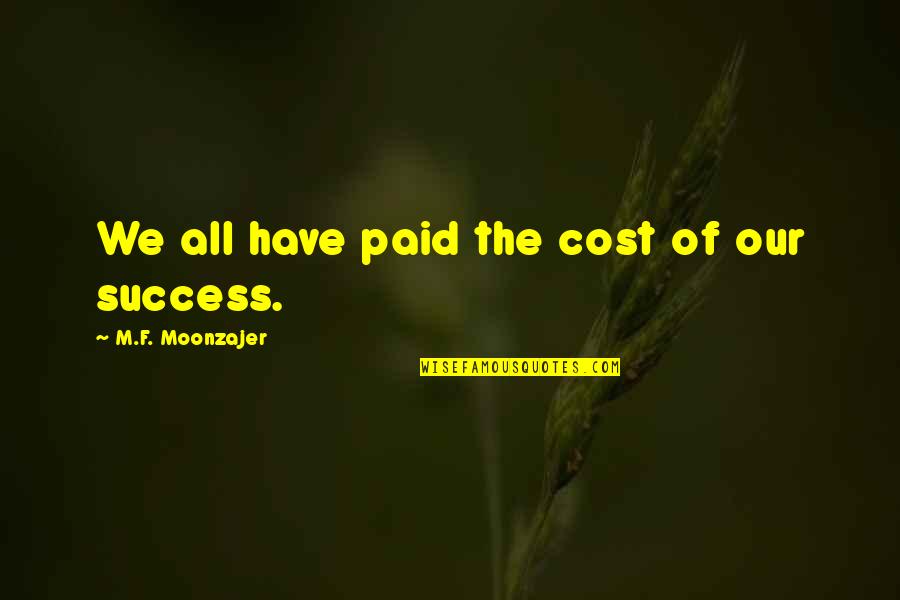 Struggle And Success Quotes By M.F. Moonzajer: We all have paid the cost of our