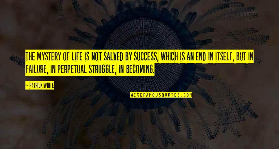 Struggle And Success Quotes By Patrick White: The mystery of life is not salved by