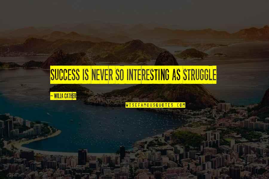 Struggle And Success Quotes By Willa Cather: Success is never so interesting as struggle