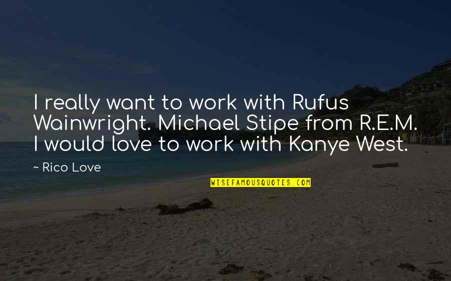 Struggle Builds Character Quotes By Rico Love: I really want to work with Rufus Wainwright.