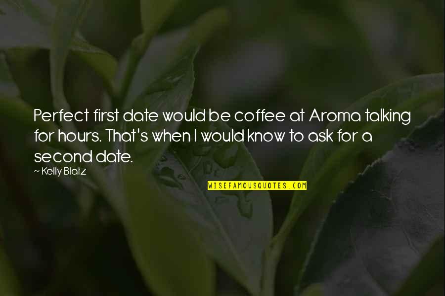 Struggle Comes Strength Quotes By Kelly Blatz: Perfect first date would be coffee at Aroma Struggle Comes Strength Quotes By Kelly Blatz: Perfect first date would be coffee at Aroma