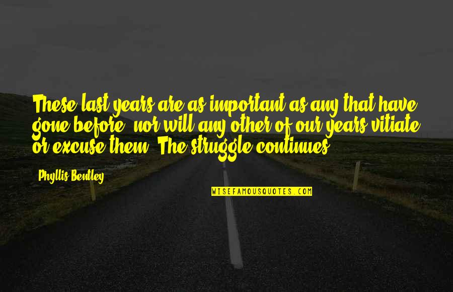 Struggle Continues Quotes By Phyllis Bentley: These last years are as important as any