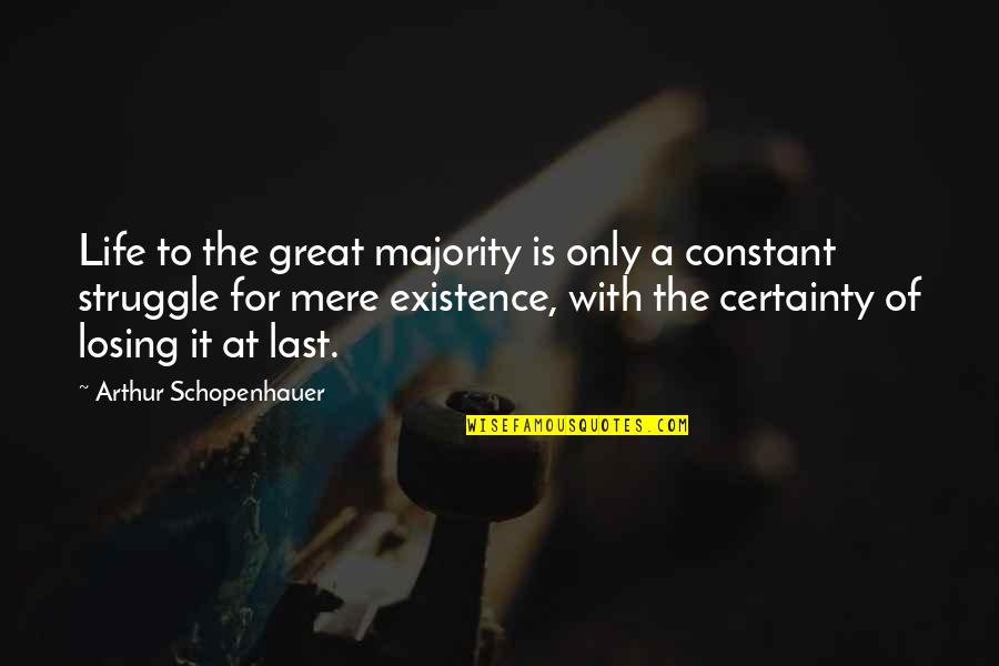 Struggle For Existence Quotes By Arthur Schopenhauer: Life to the great majority is only a