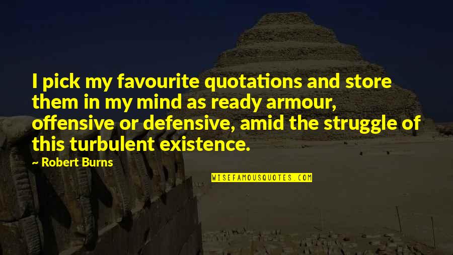 Struggle For Existence Quotes By Robert Burns: I pick my favourite quotations and store them