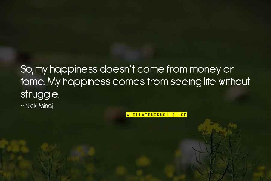Struggle For Happiness Quotes By Nicki Minaj: So, my happiness doesn't come from money or