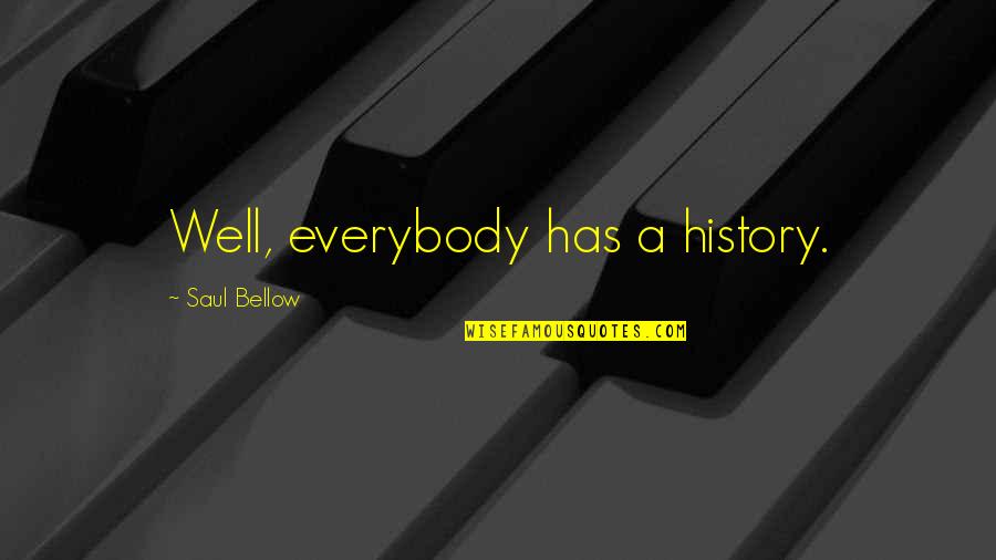 Struggle For Kids Quotes By Saul Bellow: Well, everybody has a history.