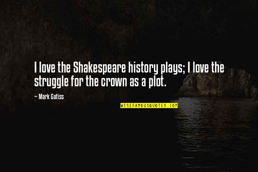 Struggle For Love Quotes By Mark Gatiss: I love the Shakespeare history plays; I love