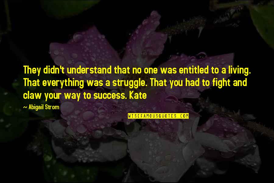 Struggle For Success Quotes By Abigail Strom: They didn't understand that no one was entitled