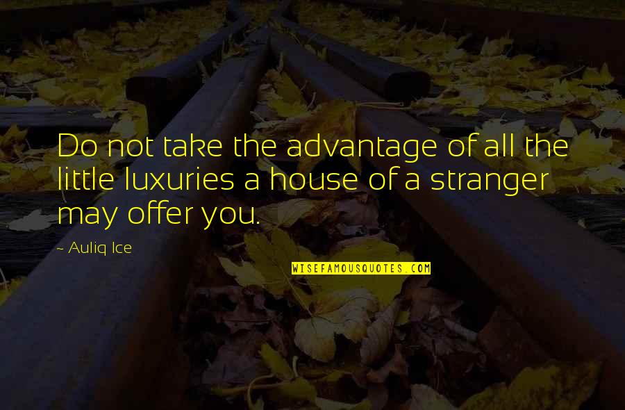 Struggle For Success Quotes By Auliq Ice: Do not take the advantage of all the