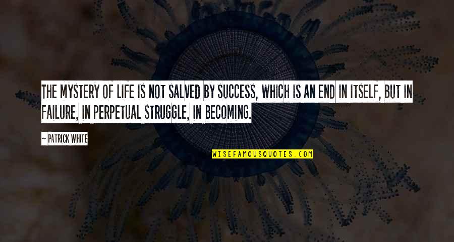 Struggle For Success Quotes By Patrick White: The mystery of life is not salved by