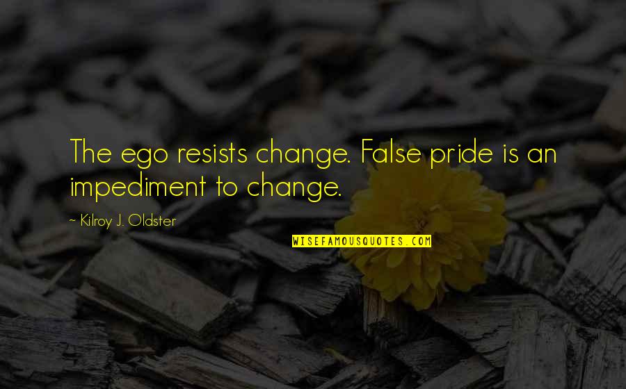 Struggle For Survival Quotes By Kilroy J. Oldster: The ego resists change. False pride is an