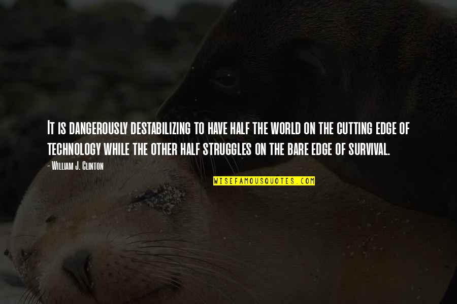 Struggle For Survival Quotes By William J. Clinton: It is dangerously destabilizing to have half the