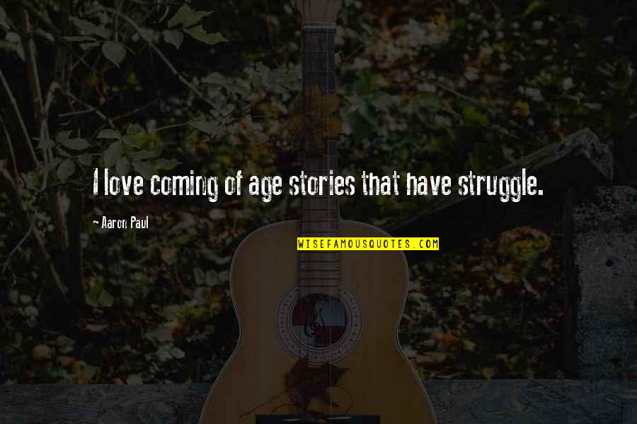 Struggle In Love Quotes By Aaron Paul: I love coming of age stories that have Struggle In Love Quotes By Aaron Paul: I love coming of age stories that have