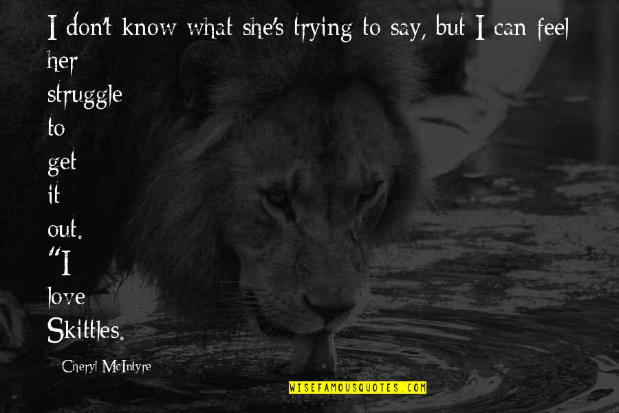Struggle In Love Quotes By Cheryl McIntyre: I don't know what she's trying to say, Struggle In Love Quotes By Cheryl McIntyre: I don't know what she's trying to say,