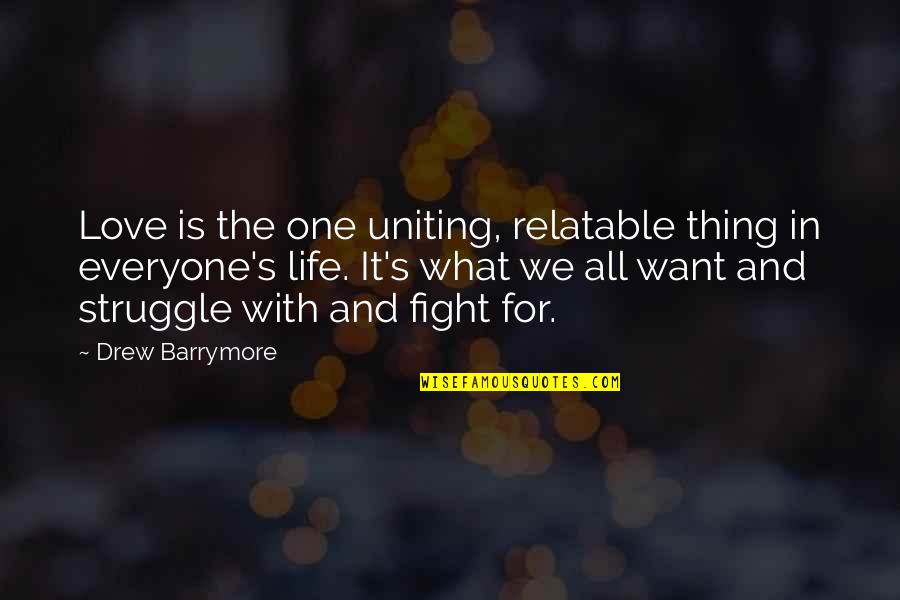 Struggle In Love Quotes By Drew Barrymore: Love is the one uniting, relatable thing in Struggle In Love Quotes By Drew Barrymore: Love is the one uniting, relatable thing in