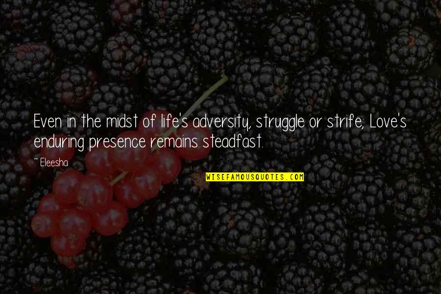 Struggle In Love Quotes By Eleesha: Even in the midst of life's adversity, struggle Struggle In Love Quotes By Eleesha: Even in the midst of life's adversity, struggle